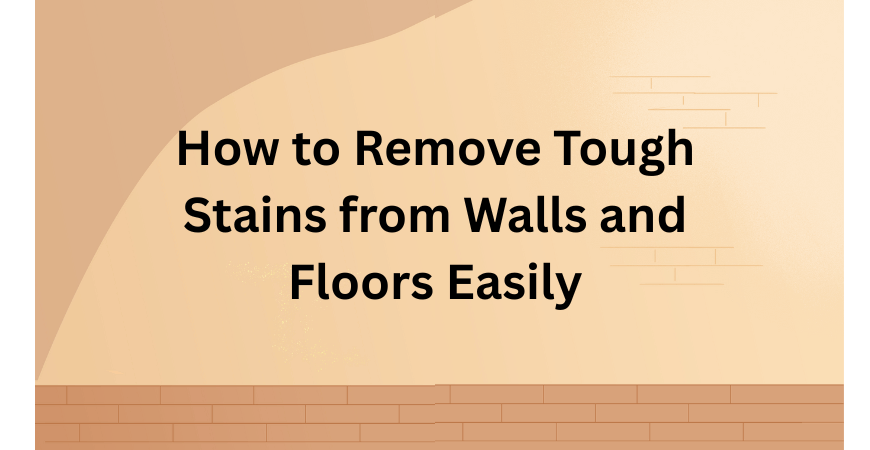 how to remove tough stains from walls and floors