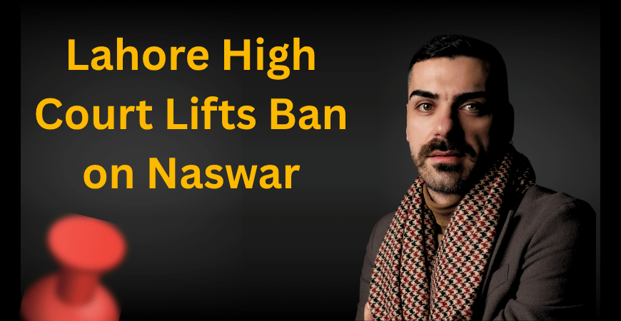 lahore high court lifts ban on naswar