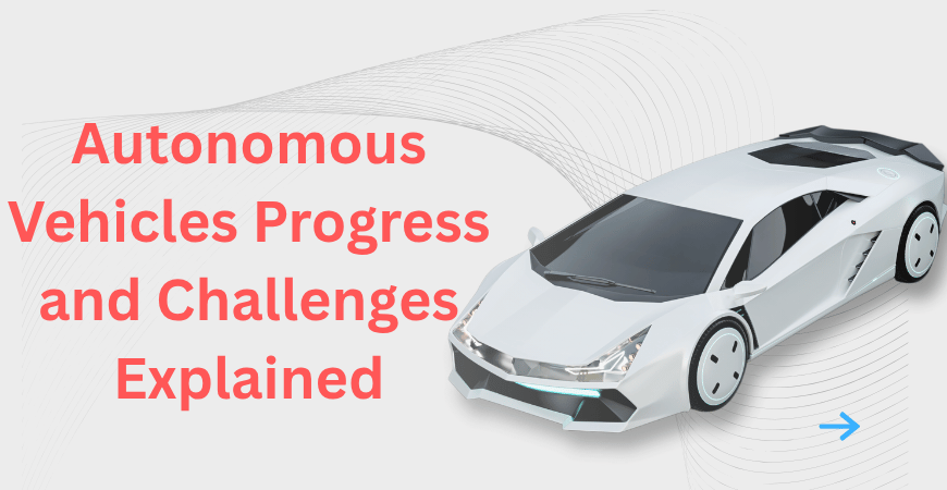 autonomous vehicles progress and challenges