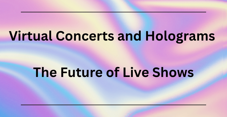 virtual concerts and holograms