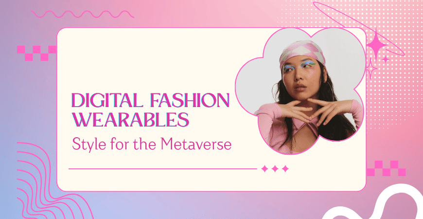 Digital Fashion Wearables: Style for the Metaverse digital fashion wearables