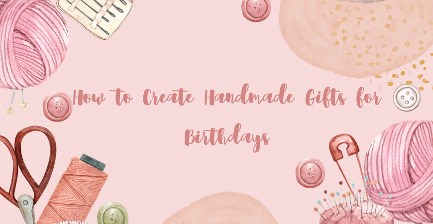 how to create handmade gifts for birthdays